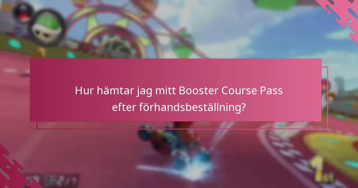 Hur hämtar jag mitt Booster Course Pass efter förhandsbeställning?