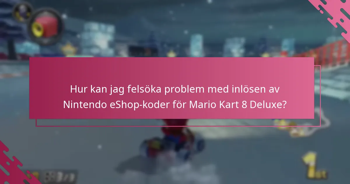 Hur kan jag felsöka problem med inlösen av Nintendo eShop-koder för Mario Kart 8 Deluxe?