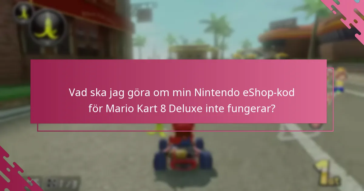 Vad ska jag göra om min Nintendo eShop-kod för Mario Kart 8 Deluxe inte fungerar?