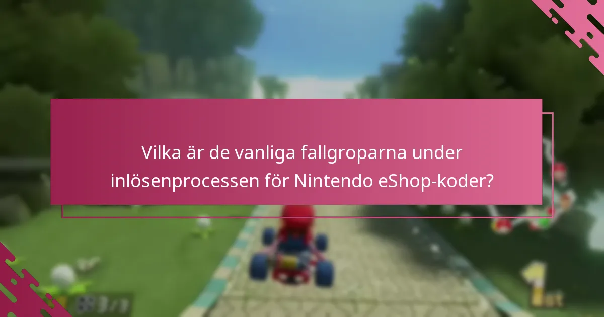 Vilka är de vanliga fallgroparna under inlösenprocessen för Nintendo eShop-koder?