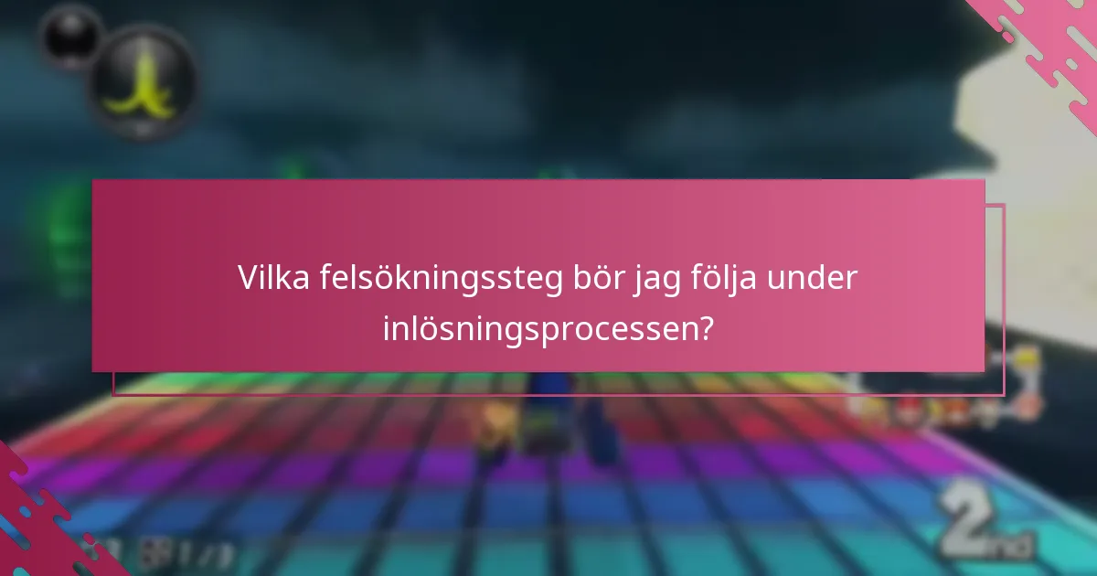 Vilka felsökningssteg bör jag följa under inlösningsprocessen?